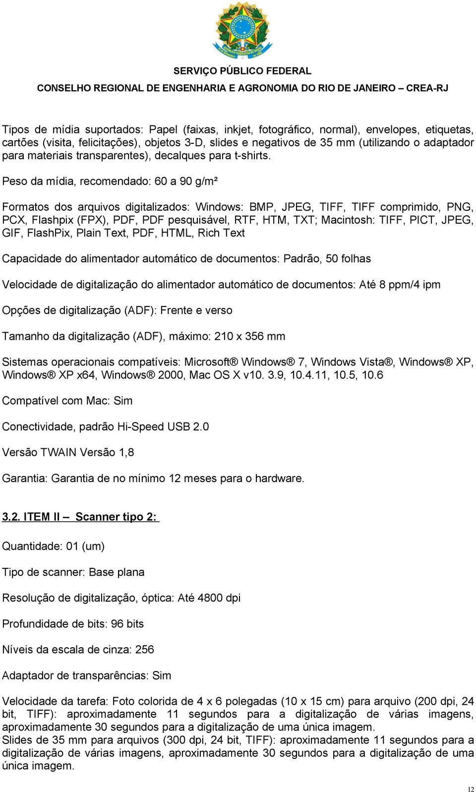 Peso da mídia, recomendado: 60 a 90 g/m² Formatos dos arquivos digitalizados: Windows: BMP, JPEG, TIFF, TIFF comprimido, PNG, PCX, Flashpix (FPX), PDF, PDF pesquisável, RTF, HTM, TXT; Macintosh: