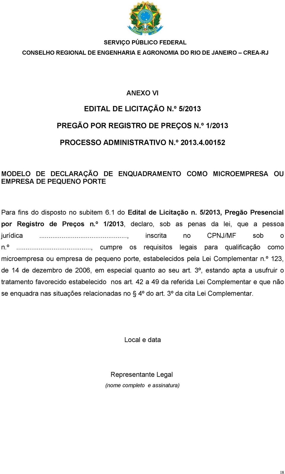 5/2013, Pregão Presencial por Registro de Preços n.º 1/2013, declaro, sob as penas da lei, que a pessoa jurídica..., inscrita no CPNJ/MF sob o n.º..., cumpre os requisitos legais para qualificação como microempresa ou empresa de pequeno porte, estabelecidos pela Lei Complementar n.