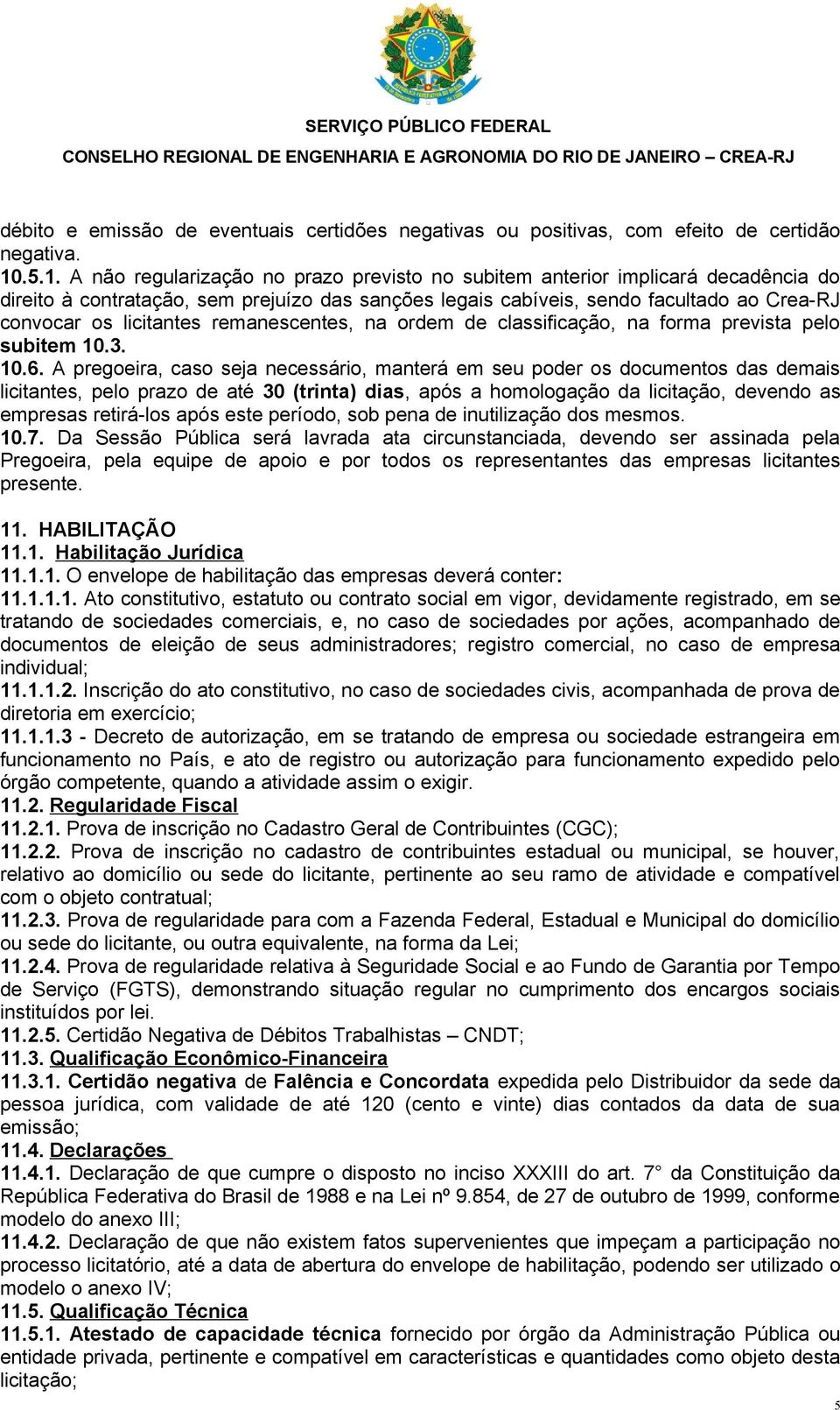 licitantes remanescentes, na ordem de classificação, na forma prevista pelo subitem 10.3. 10.6.