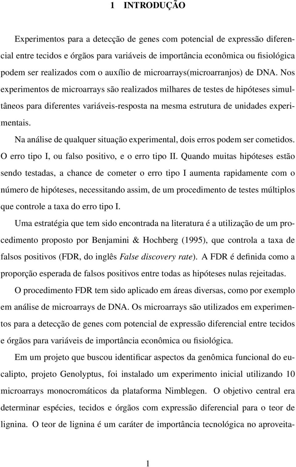 Nos experimentos de microarrays são realizados milhares de testes de hipóteses simultâneos para diferentes variáveis-resposta na mesma estrutura de unidades experimentais.