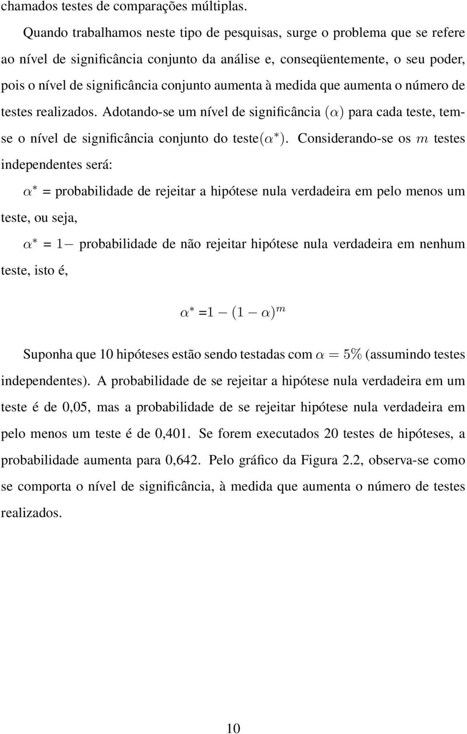 aumenta à medida que aumenta o número de testes realizados. Adotando-se um nível de significância (α) para cada teste, temse o nível de significância conjunto do teste(α ).