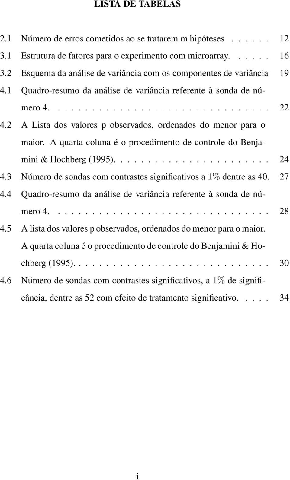 2 A Lista dos valores p observados, ordenados do menor para o maior. A quarta coluna é o procedimento de controle do Benjamini & Hochberg (1995)....................... 24 4.