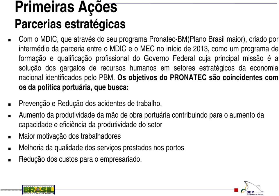 pelo PBM. Os objetivos do PRONATEC são coincidentes com os da política portuária, que busca: Prevenção e Redução dos acidentes de trabalho.