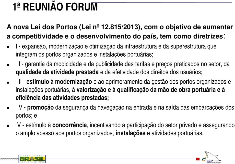 portos organizados e instalações portuárias; II - garantia da modicidade e da publicidade das tarifas e preços praticados no setor, da qualidade da atividade prestada e da efetividade dos direitos