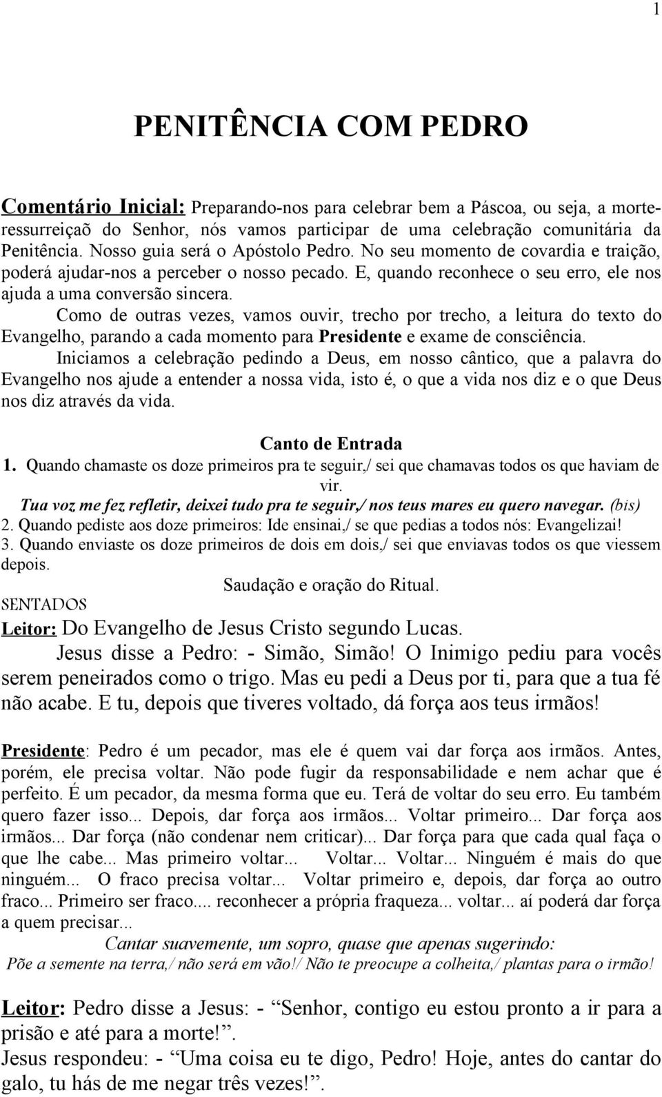 Como de outras vezes, vamos ouvir, trecho por trecho, a leitura do texto do Evangelho, parando a cada momento para Presidente e exame de consciência.