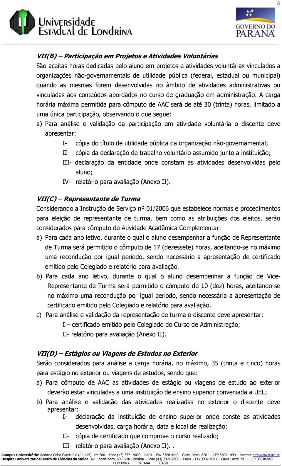 A carga horária máxima permitida para cômputo de AAC será de até 30 (trinta) horas, limitado a uma única participação, observando o que segue: a) Para análise e validação da participação em atividade