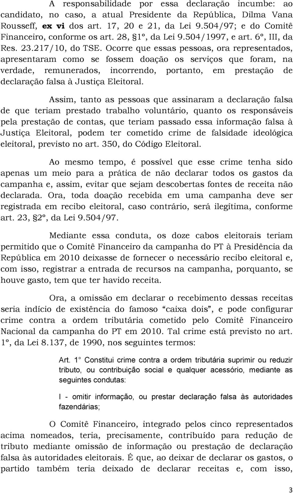 Ocorre que essas pessoas, ora representados, apresentaram como se fossem doação os serviços que foram, na verdade, remunerados, incorrendo, portanto, em prestação de declaração falsa à Justiça