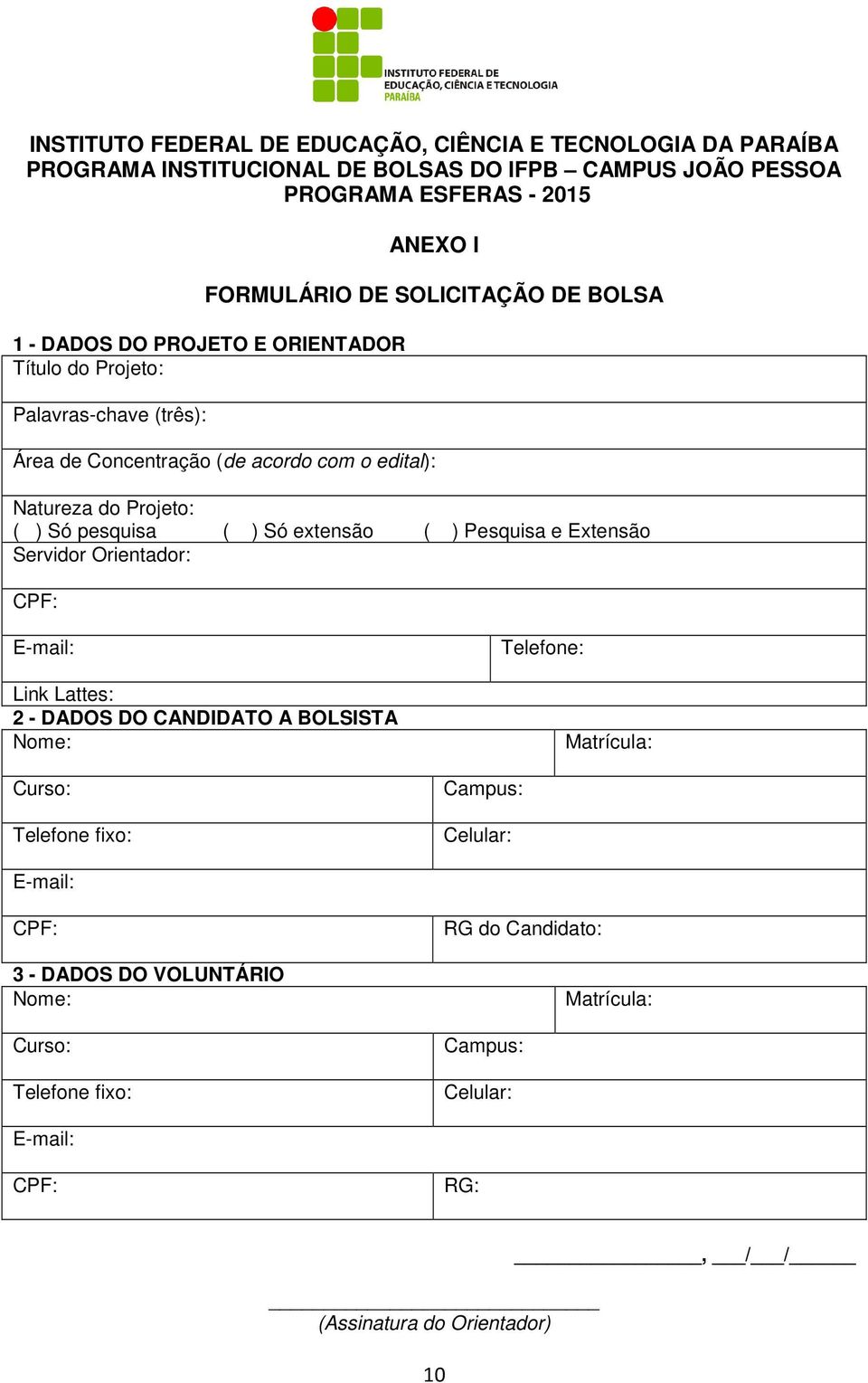 pesquisa ( ) Só extensão ( ) Pesquisa e Extensão Servidor Orientador: CPF: E-mail: Link Lattes: 2 - DADOS DO CANDIDATO A BOLSISTA Nome: Curso: Telefone fixo: Telefone: