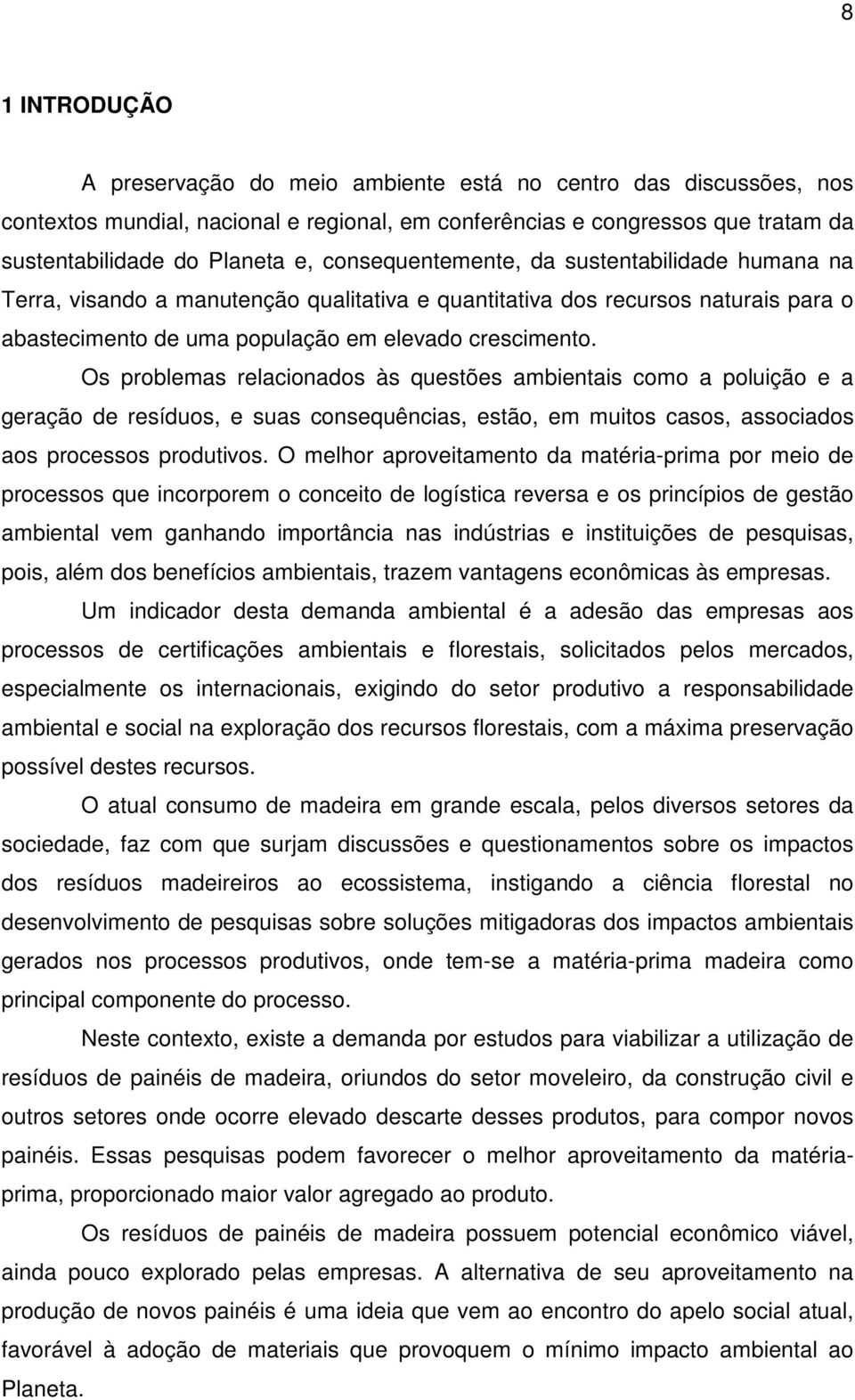 Os problemas relacionados às questões ambientais como a poluição e a geração de resíduos, e suas consequências, estão, em muitos casos, associados aos processos produtivos.