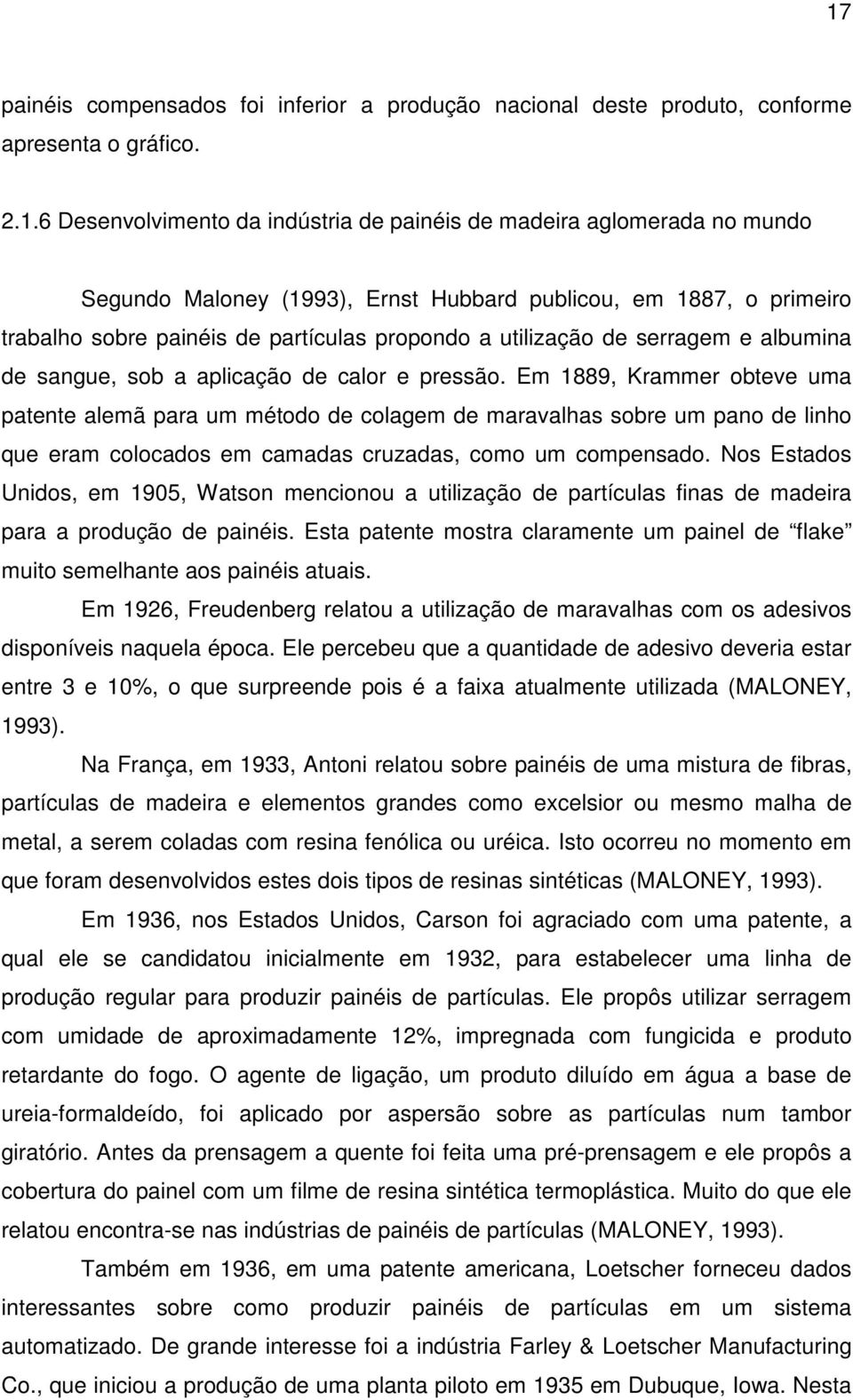 Em 1889, Krammer obteve uma patente alemã para um método de colagem de maravalhas sobre um pano de linho que eram colocados em camadas cruzadas, como um compensado.