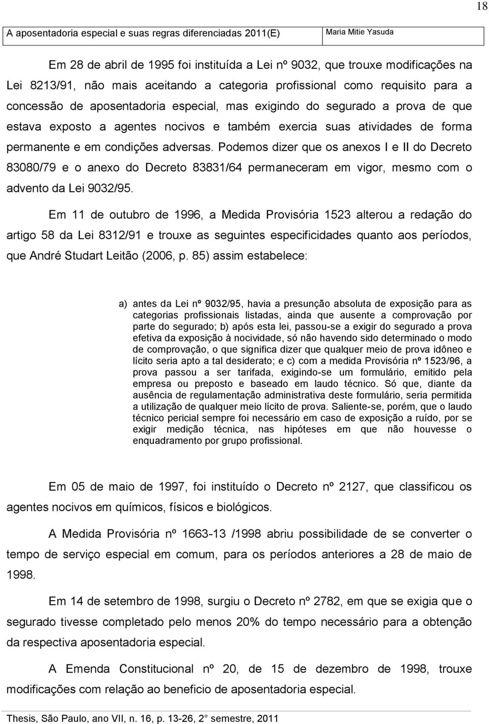 Podemos dizer que os anexos I e II do Decreto 83080/79 e o anexo do Decreto 83831/64 permaneceram em vigor, mesmo com o advento da Lei 9032/95.