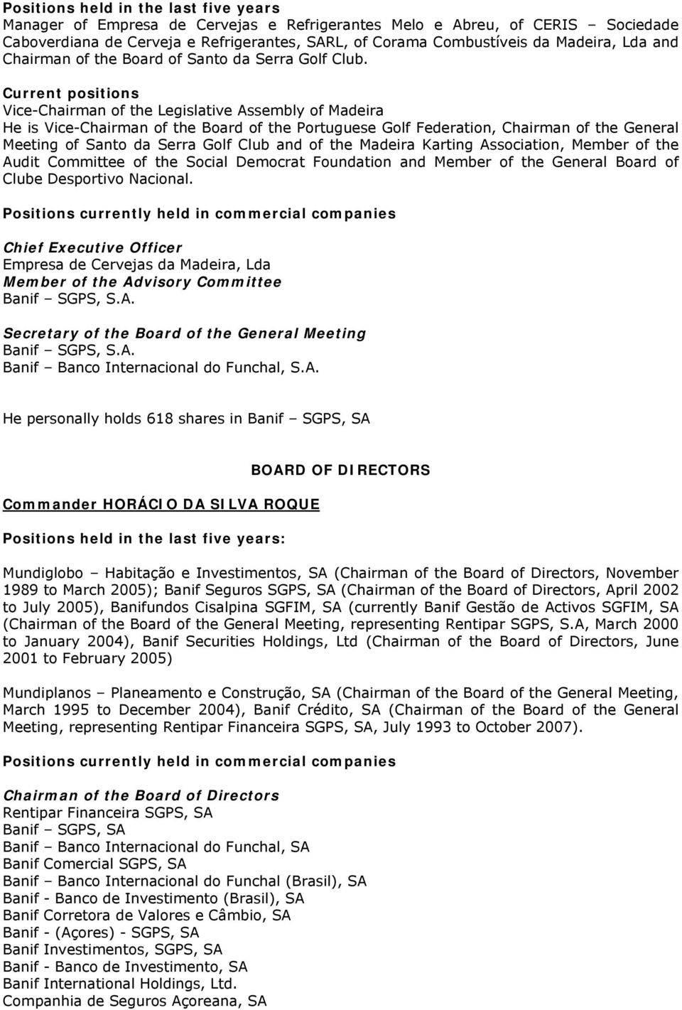 Current positions Vice-Chairman of the Legislative Assembly of Madeira He is Vice-Chairman of the Board of the Portuguese Golf Federation, Chairman of the General Meeting of Santo da Serra Golf Club