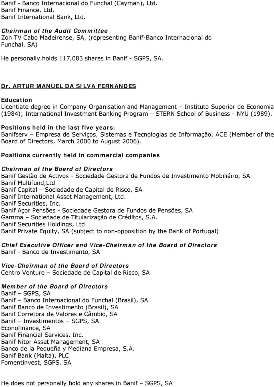 ARTUR MANUEL DA SILVA FERNANDES Licentiate degree in Company Organisation and Management Instituto Superior de Economia (1984); International Investment Banking Program STERN School of Business - NYU