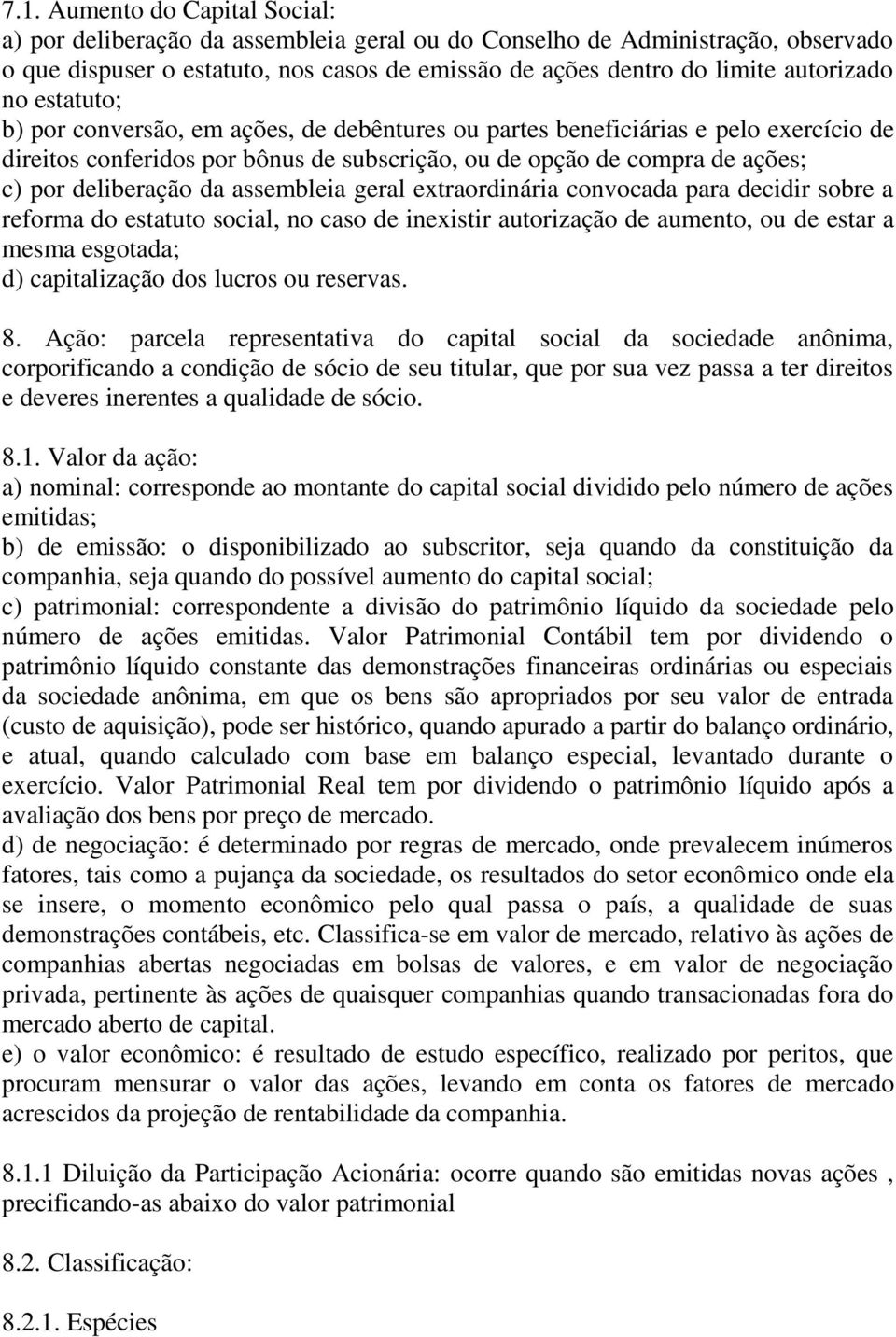 assembleia geral extraordinária convocada para decidir sobre a reforma do estatuto social, no caso de inexistir autorização de aumento, ou de estar a mesma esgotada; d) capitalização dos lucros ou