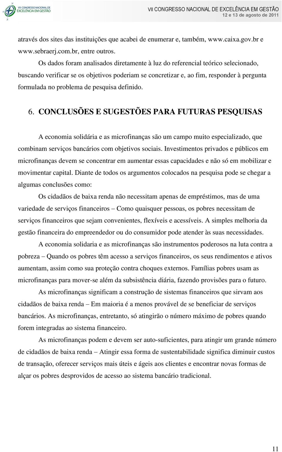 pesquisa definido. 6. CONCLUSÕES E SUGESTÕES PARA FUTURAS PESQUISAS A economia solidária e as microfinanças são um campo muito especializado, que combinam serviços bancários com objetivos sociais.