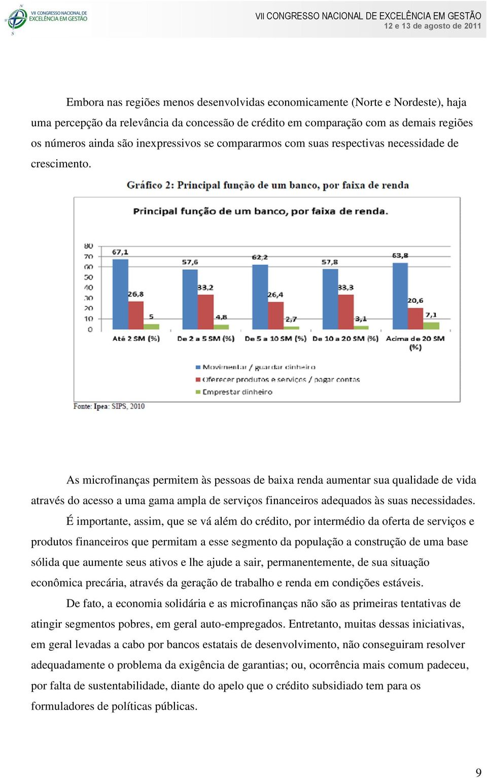 As microfinanças permitem às pessoas de baixa renda aumentar sua qualidade de vida através do acesso a uma gama ampla de serviços financeiros adequados às suas necessidades.