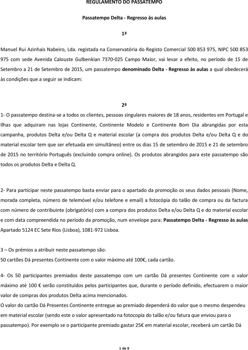 Setembro de 2015, um passatempo denominado Delta - Regresso às aulas a qual obedecerá às condições que a seguir se indicam: 2ª 1- O passatempo destina-se a todos os clientes, pessoas singulares