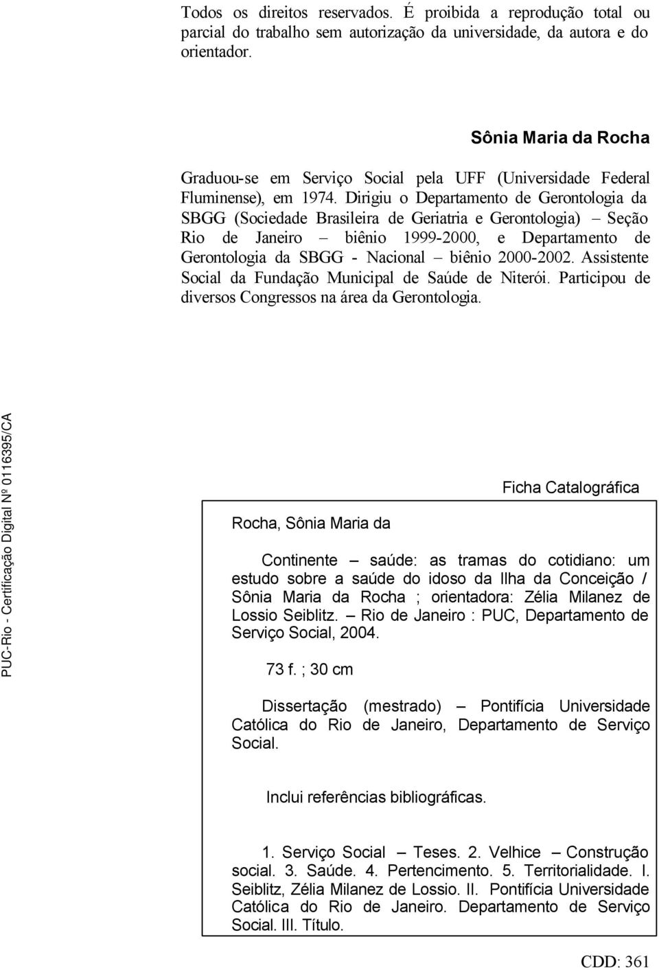 Dirigiu o Departamento de Gerontologia da SBGG (Sociedade Brasileira de Geriatria e Gerontologia) Seção Rio de Janeiro biênio 1999-2000, e Departamento de Gerontologia da SBGG - Nacional biênio