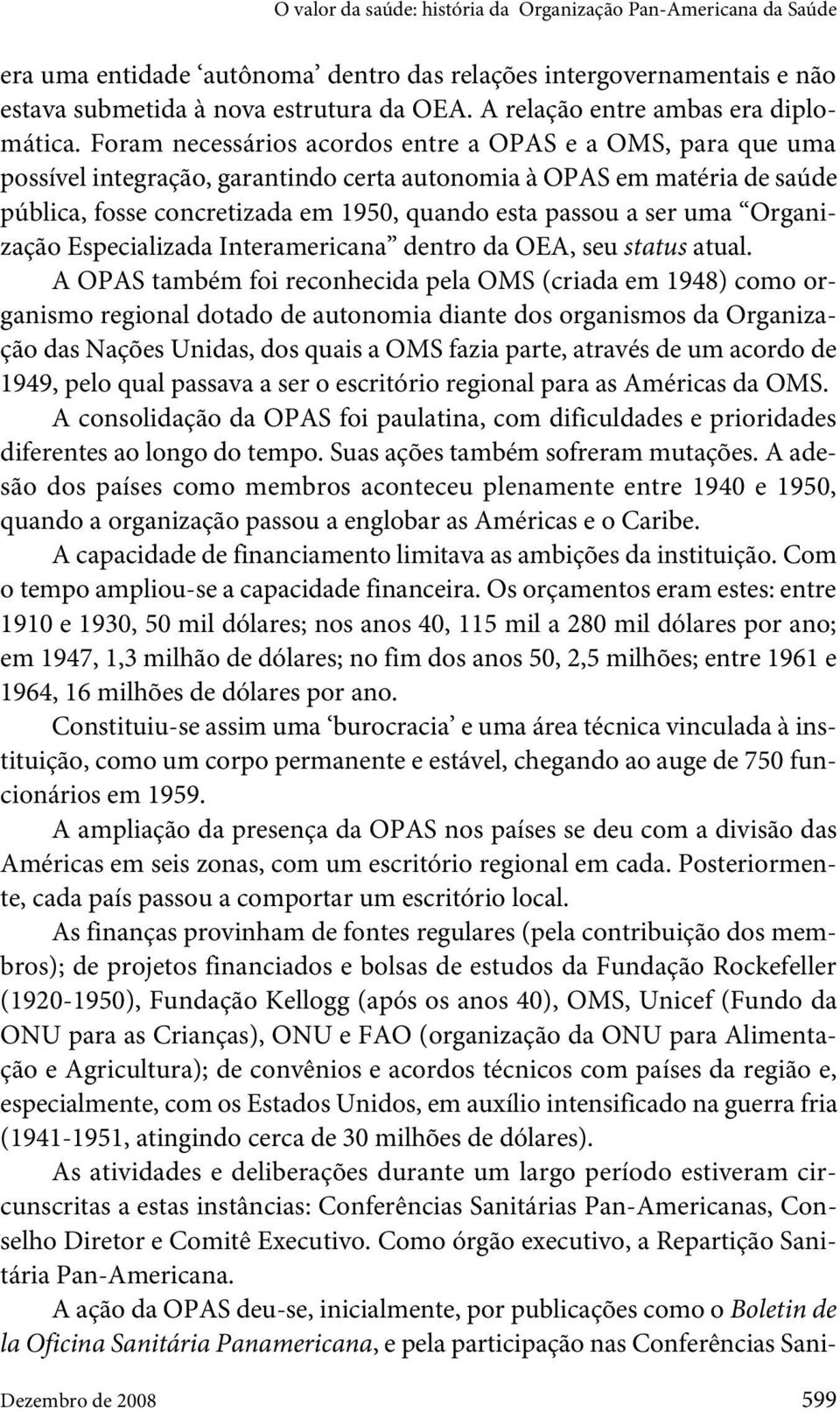 Foram necessários acordos entre a OPAS e a OMS, para que uma possível integração, garantindo certa autonomia à OPAS em matéria de saúde pública, fosse concretizada em 1950, quando esta passou a ser