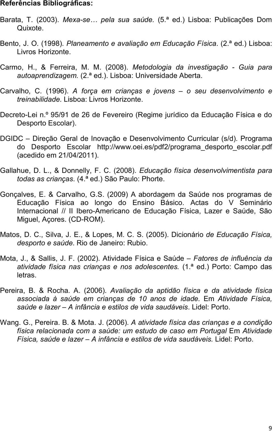 A força em crianças e jovens o seu desenvolvimento e treinabilidade. Lisboa: Livros Horizonte. Decreto-Lei n.º 95/91 de 26 de Fevereiro (Regime jurídico da Educação Física e do Desporto Escolar).