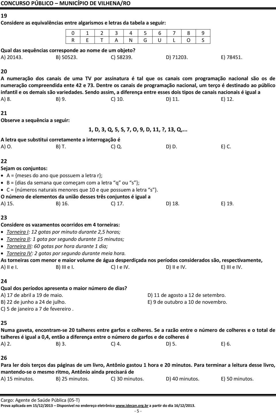 Dentre os canais de programação nacional, um terço é destinado ao público infantil e os demais são variedades. Sendo assim, a diferença entre esses dois tipos de canais nacionais é igual a A) 8. B) 9.