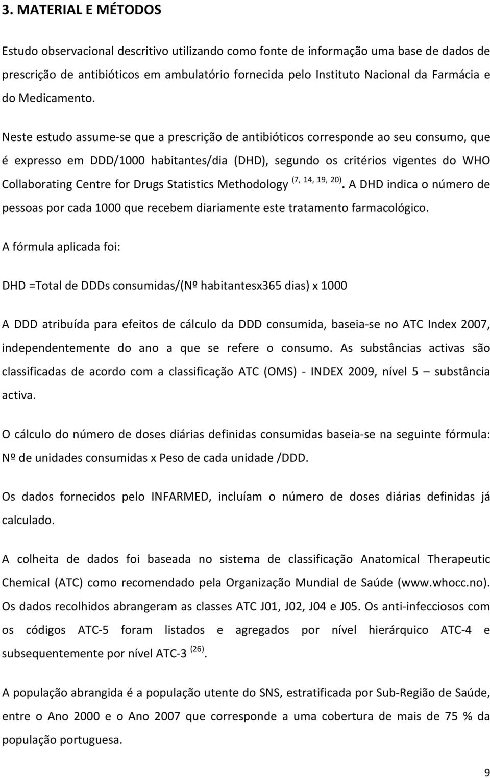 Neste estudo assume-se que a prescrição de antibióticos corresponde ao seu consumo, que é expresso em DDD/1000 habitantes/dia (DHD), segundo os critérios vigentes do WHO Collaborating Centre for