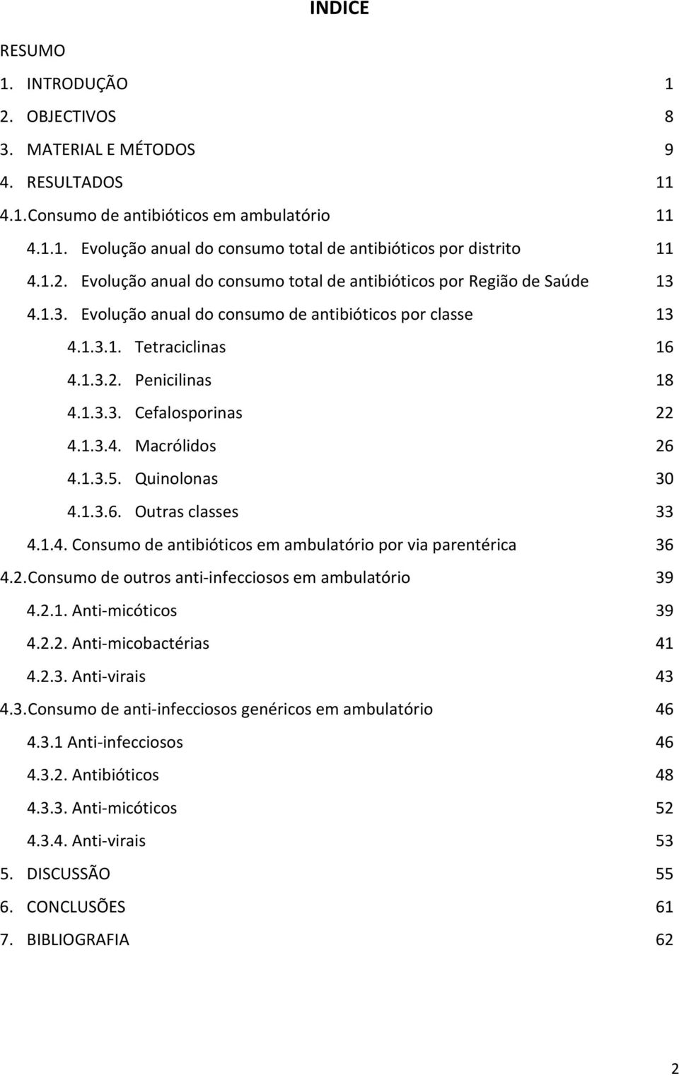 2. Consumo de outros anti-infecciosos em ambulatório 4.2.1. Anti-micóticos 4.2.2. Anti-micobactérias 4.2.3. Anti-virais 4.3. Consumo de anti-infecciosos genéricos em ambulatório 4.3.1 Anti-infecciosos 4.