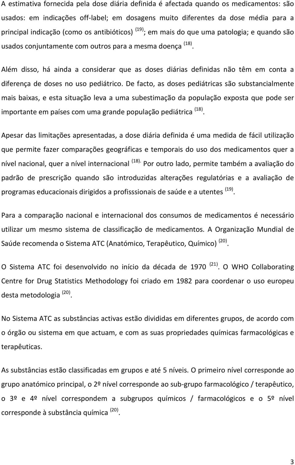 Além disso, há ainda a considerar que as doses diárias definidas não têm em conta a diferença de doses no uso pediátrico.