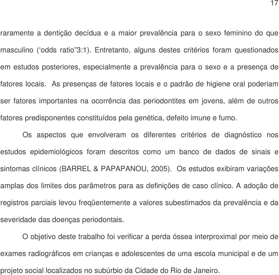 As presenças de fatores locais e o padrão de higiene oral poderiam ser fatores importantes na ocorrência das periodontites em jovens, além de outros fatores predisponentes constituídos pela genética,