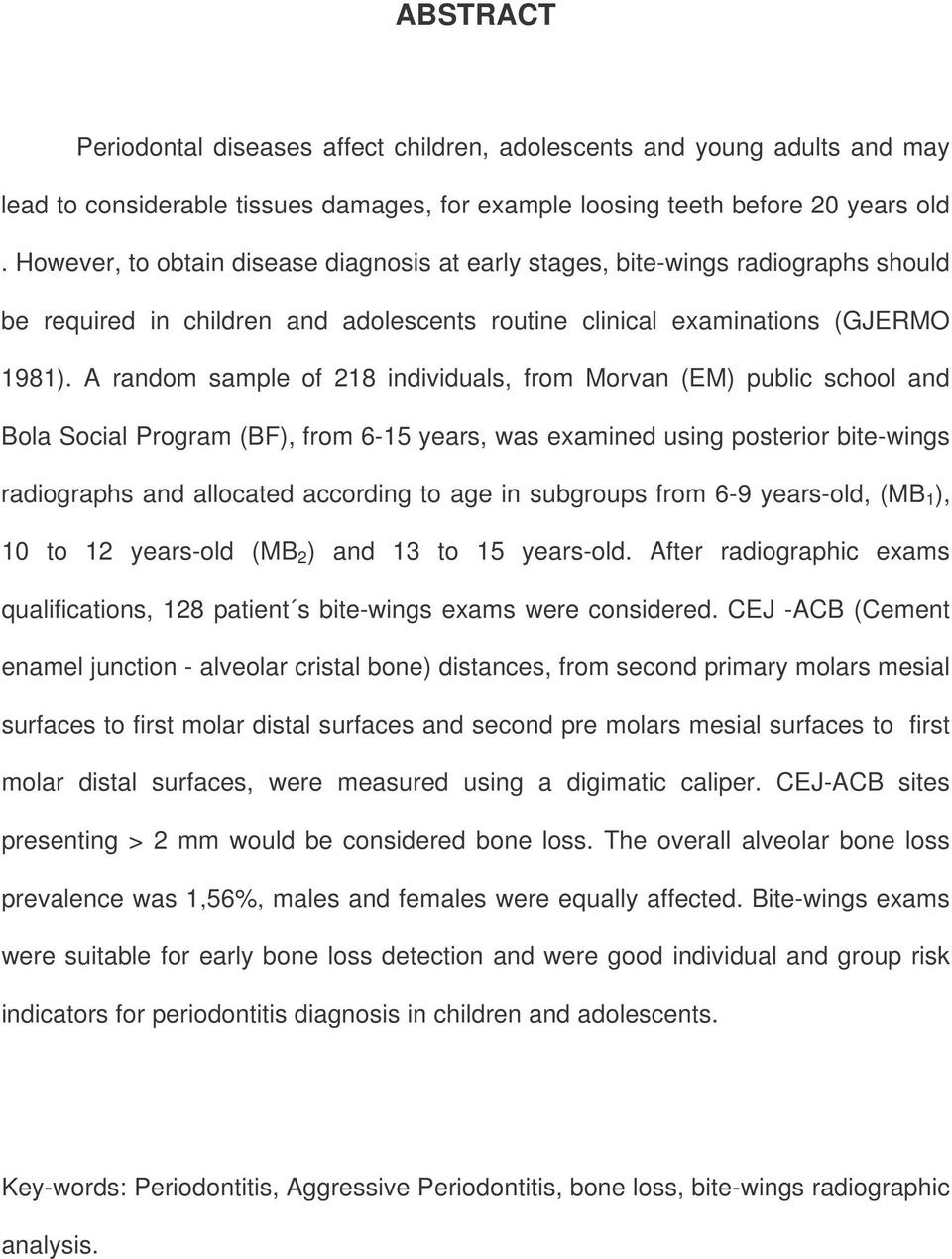 A random sample of 218 individuals, from Morvan (EM) public school and Bola Social Program (BF), from 6-15 years, was examined using posterior bite-wings radiographs and allocated according to age in