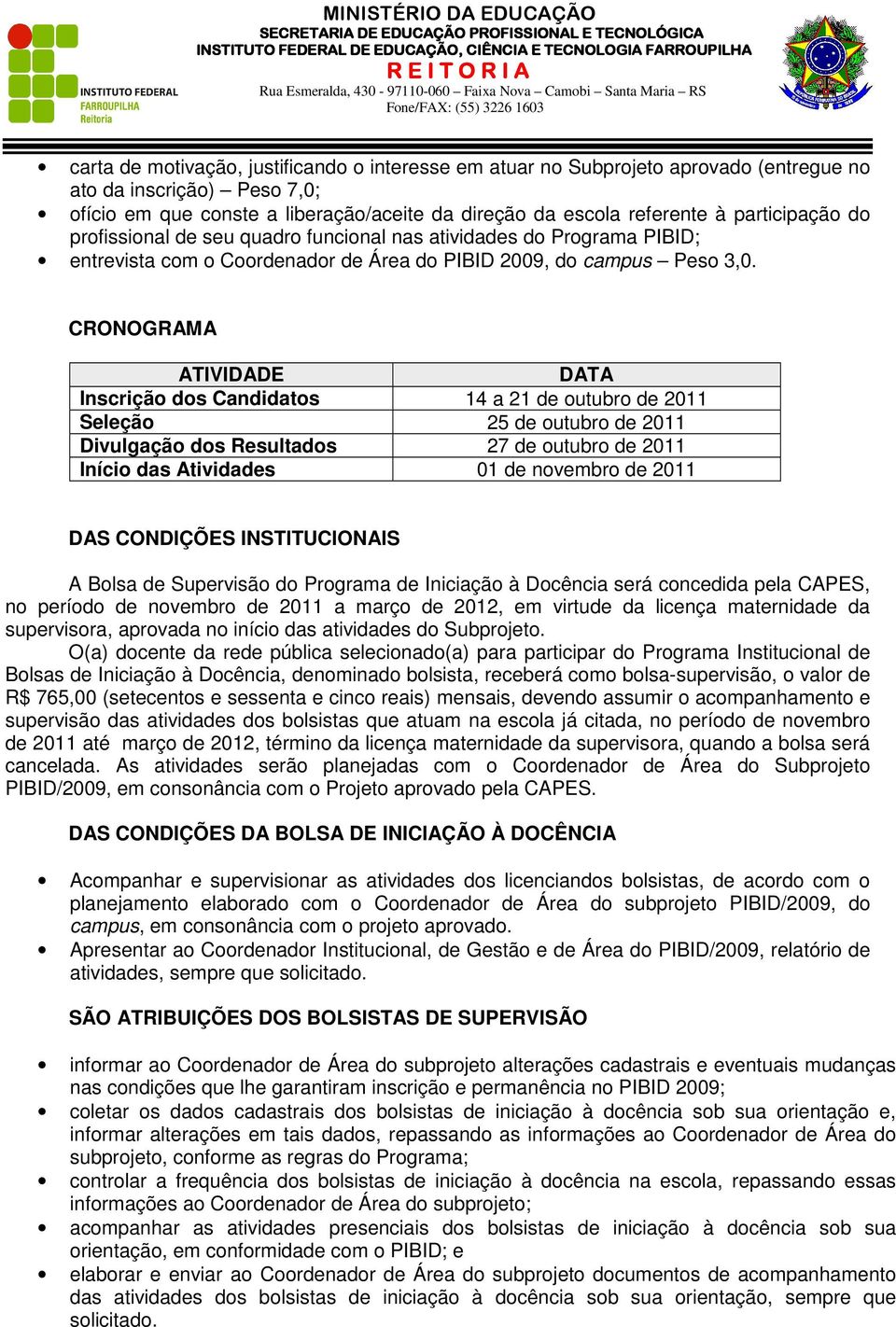 CRONOGRAMA ATIVIDADE DATA Inscrição dos Candidatos 14 a 21 de outubro de 2011 Seleção 25 de outubro de 2011 Divulgação dos Resultados 27 de outubro de 2011 Início das Atividades 01 de novembro de