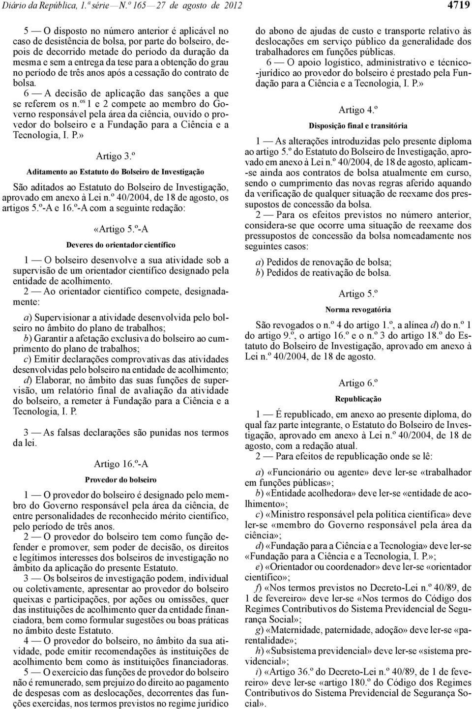 entrega da tese para a obtenção do grau no período de três anos após a cessação do contrato de bolsa. 6 A decisão de aplicação das sanções a que se referem os n.