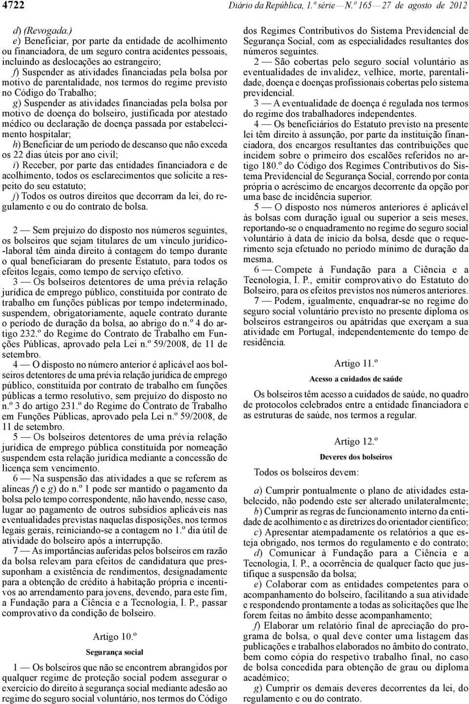 bolsa por motivo de parentalidade, nos termos do regime previsto no Código do Trabalho; g) Suspender as atividades financiadas pela bolsa por motivo de doença do bolseiro, justificada por atestado