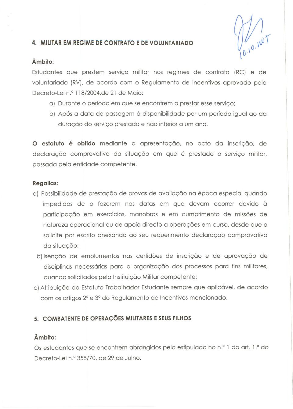 o 118/2004,de 21 de Maio: a) Durante o período em que se encontrem a prestar esse serviço; b) Após a data de passagem à disponibilidade por um período igual ao da duração do serviço prestado e não