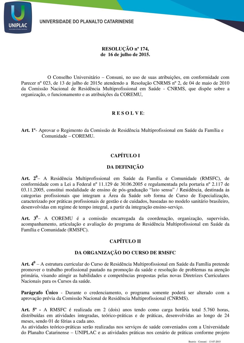 de Residência Multiprofissional em Saúde - CNRMS, que dispõe sobre a organização, o funcionamento e as atribuições da COREMU, R E S O L V E: Art.