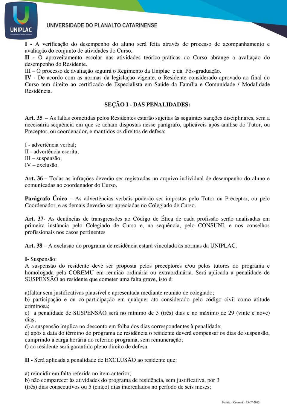 IV - De acordo com as normas da legislação vigente, o Residente considerado aprovado ao final do Curso tem direito ao certificado de Especialista em Saúde da Família e Comunidade / Modalidade