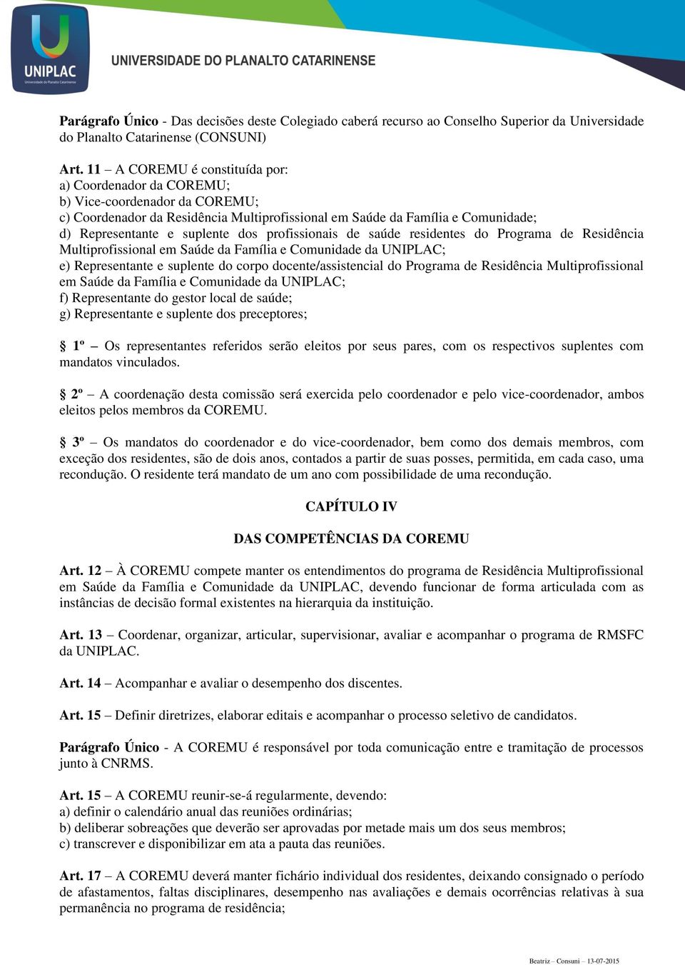 dos profissionais de saúde residentes do Programa de Residência Multiprofissional em Saúde da Família e Comunidade da UNIPLAC; e) Representante e suplente do corpo docente/assistencial do Programa de