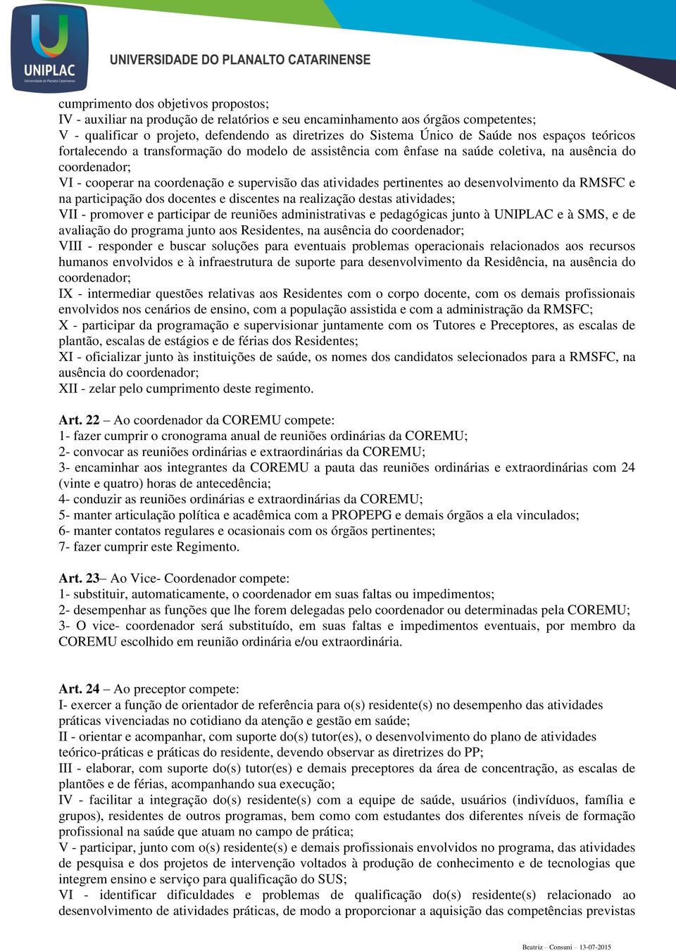 pertinentes ao desenvolvimento da RMSFC e na participação dos docentes e discentes na realização destas atividades; VII - promover e participar de reuniões administrativas e pedagógicas junto à