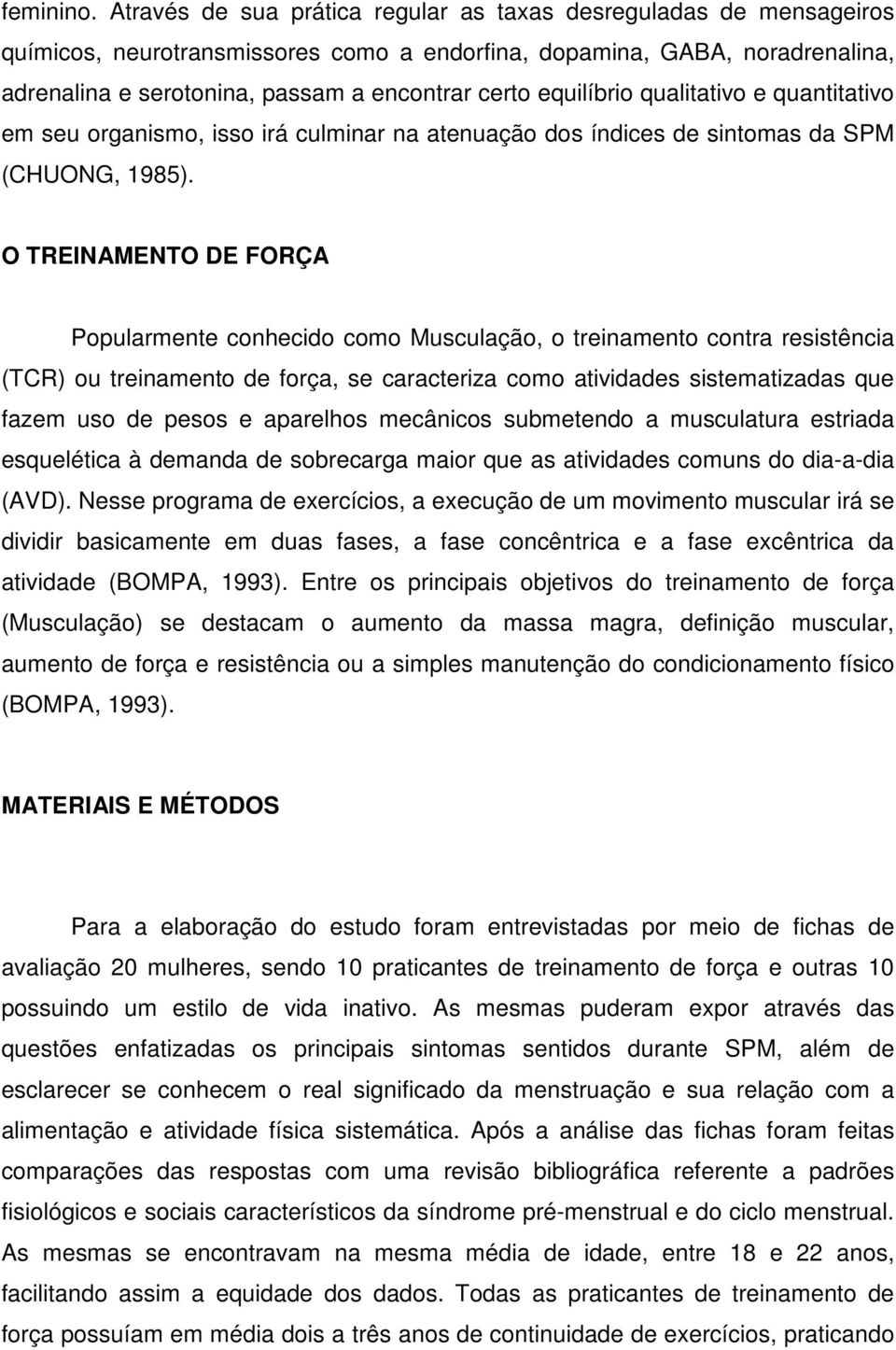 equilíbrio qualitativo e quantitativo em seu organismo, isso irá culminar na atenuação dos índices de sintomas da SPM (CHUONG, 1985).