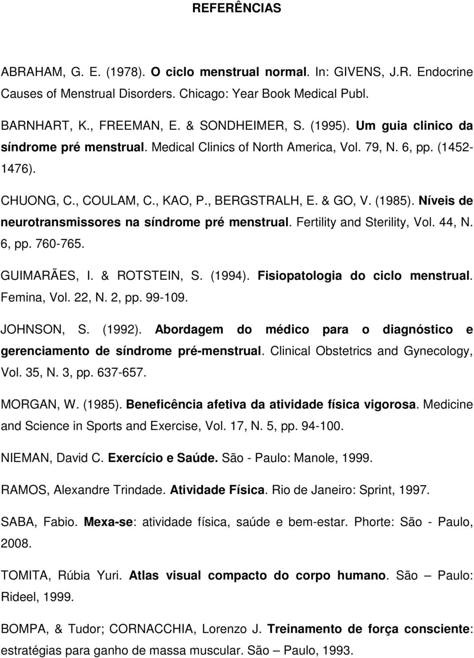 Níveis de neurotransmissores na síndrome pré menstrual. Fertility and Sterility, Vol. 44, N. 6, pp. 760-765. GUIMARÃES, I. & ROTSTEIN, S. (1994). Fisiopatologia do ciclo menstrual. Femina, Vol. 22, N.