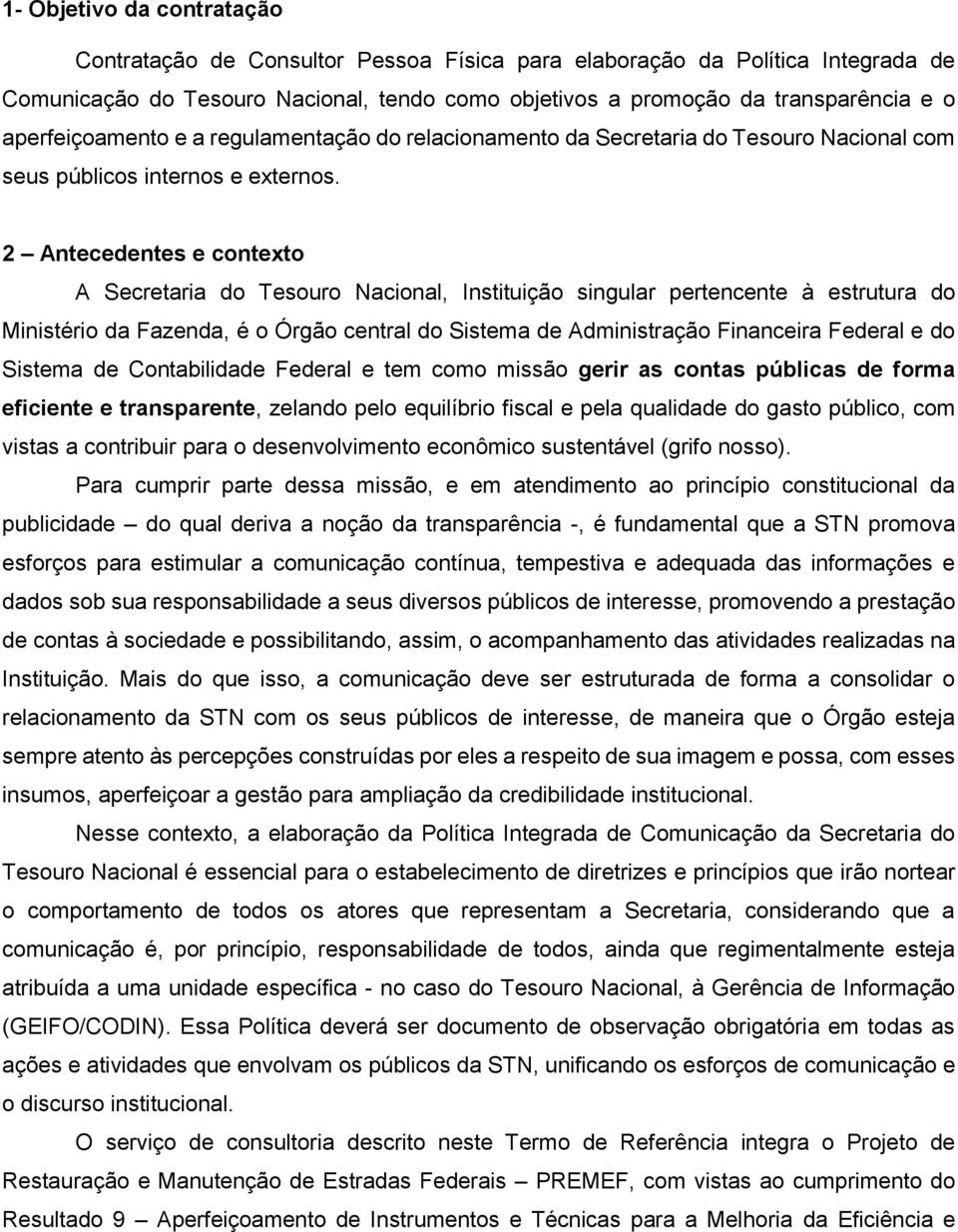 2 Antecedentes e contexto A Secretaria do Tesouro Nacional, Instituição singular pertencente à estrutura do Ministério da Fazenda, é o Órgão central do Sistema de Administração Financeira Federal e