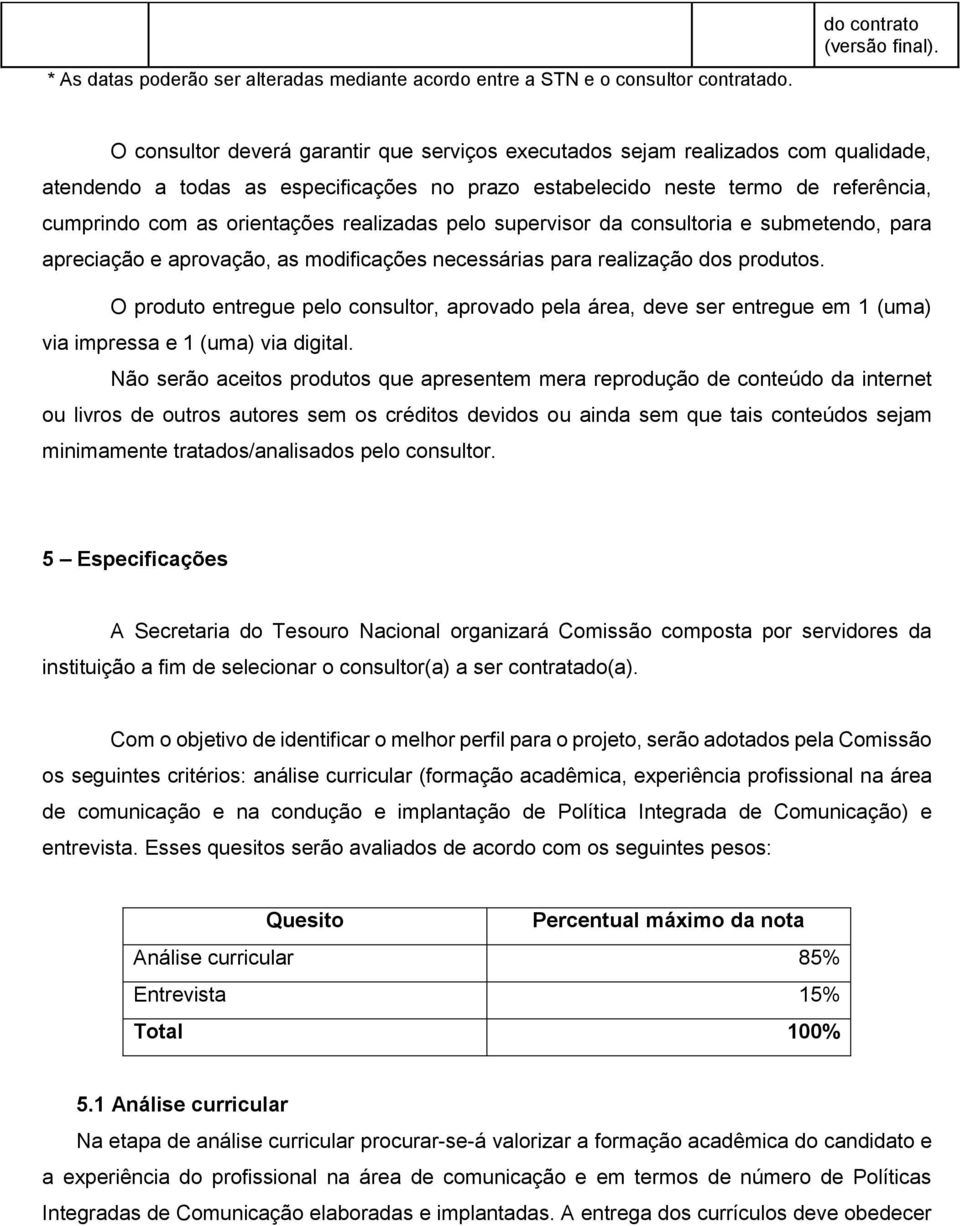 realizadas pelo supervisor da consultoria e submetendo, para apreciação e aprovação, as modificações necessárias para realização dos produtos.