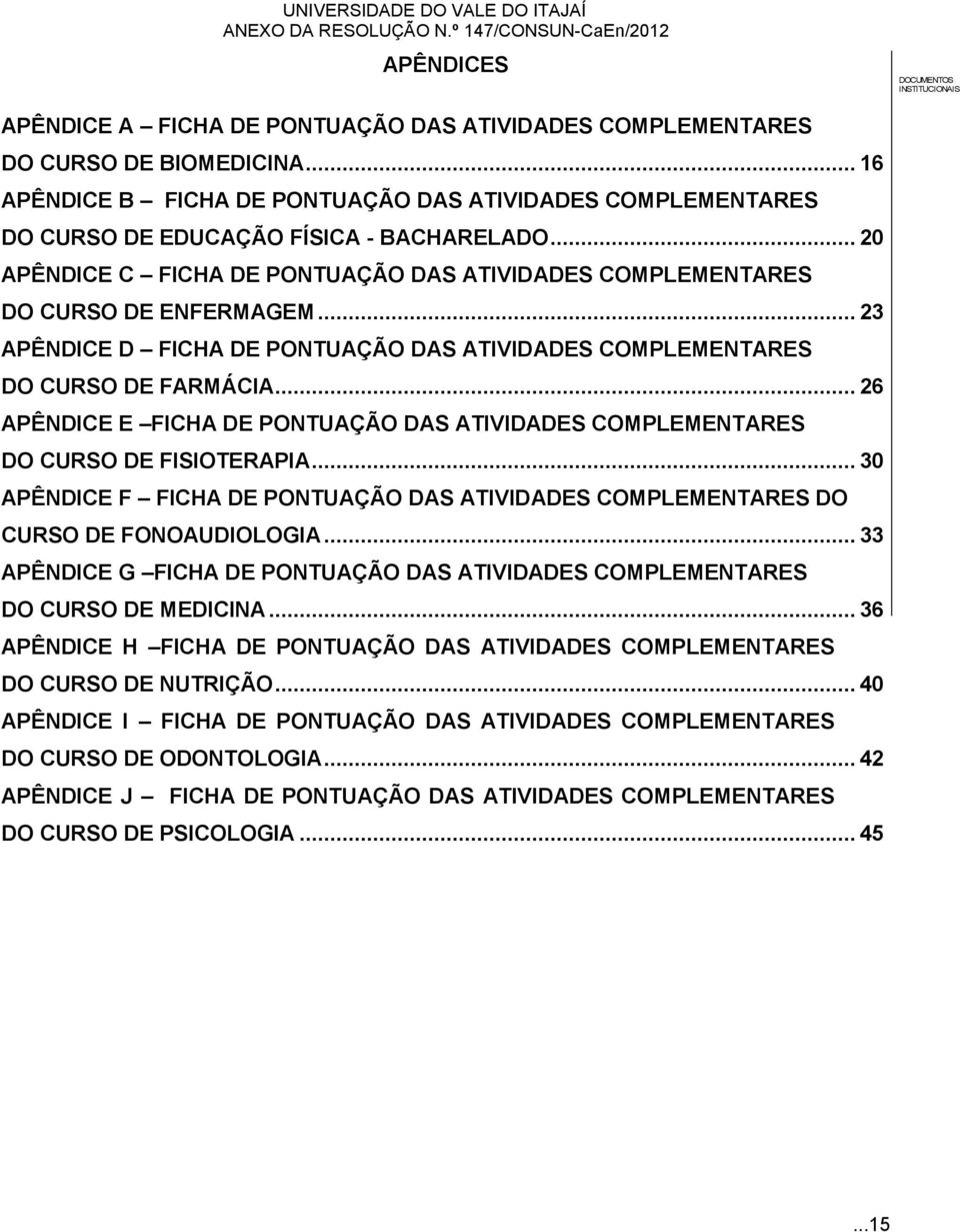 .. 26 APÊNDICE E FICHA DE PONTUAÇÃO DAS ATIVIDADES COMPLEMENTARES DO CURSO DE FISIOTERAPIA... 30 APÊNDICE F FICHA DE PONTUAÇÃO DAS ATIVIDADES COMPLEMENTARES DO CURSO DE FONOAUDIOLOGIA.