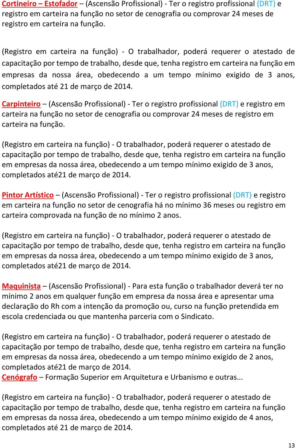 Pintor Artístico (Ascensão Profissional) - Ter o registro profissional (DRT) e registro em carteira na função no setor de cenografia há no mínimo 36 meses ou registro em carteira comprovada na função