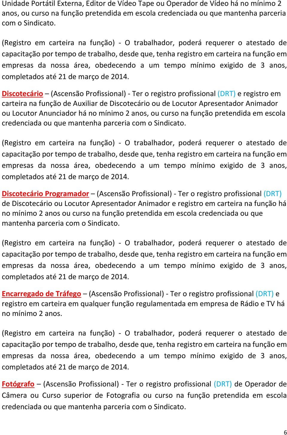 no mínimo 2 anos, ou curso na função pretendida em escola credenciada ou que mantenha parceria com o Sindicato.