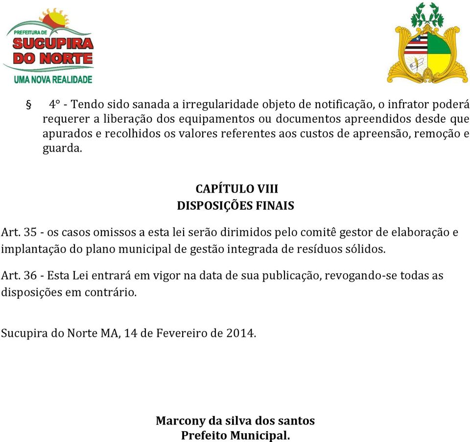 35 - os casos omissos a esta lei serão dirimidos pelo comitê gestor de elaboração e implantação do plano municipal de gestão integrada de resíduos sólidos. Art.