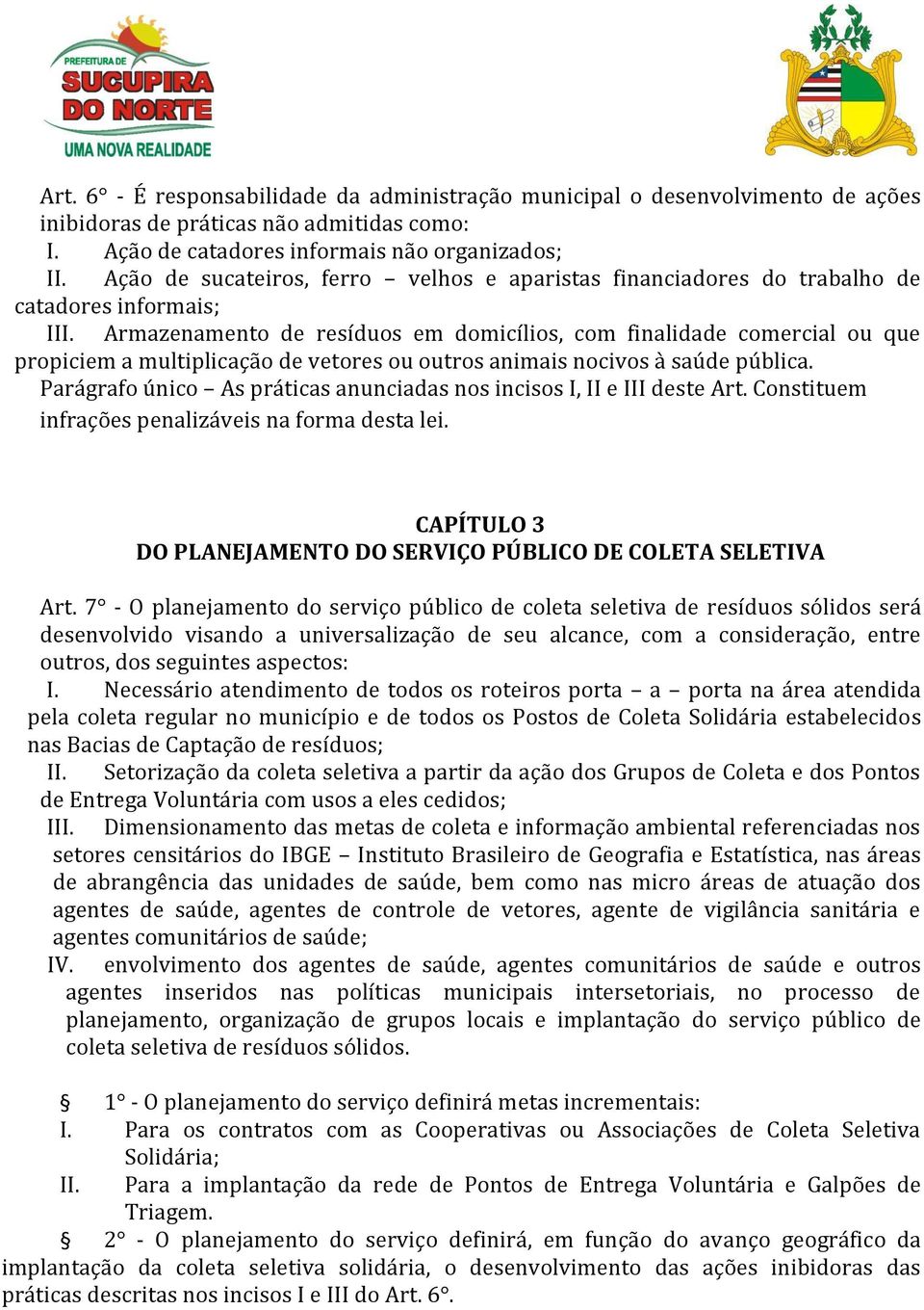 Armazenamento de resíduos em domicílios, com finalidade comercial ou que propiciem a multiplicação de vetores ou outros animais nocivos à saúde pública.