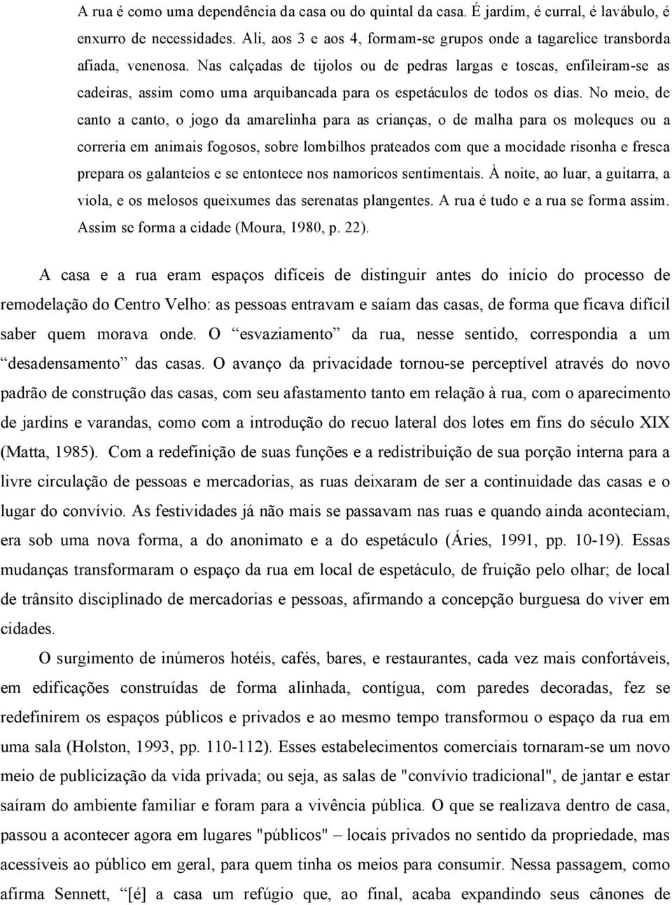 Nas calçadas de tijolos ou de pedras largas e toscas, enfileiram-se as cadeiras, assim como uma arquibancada para os espetáculos de todos os dias.