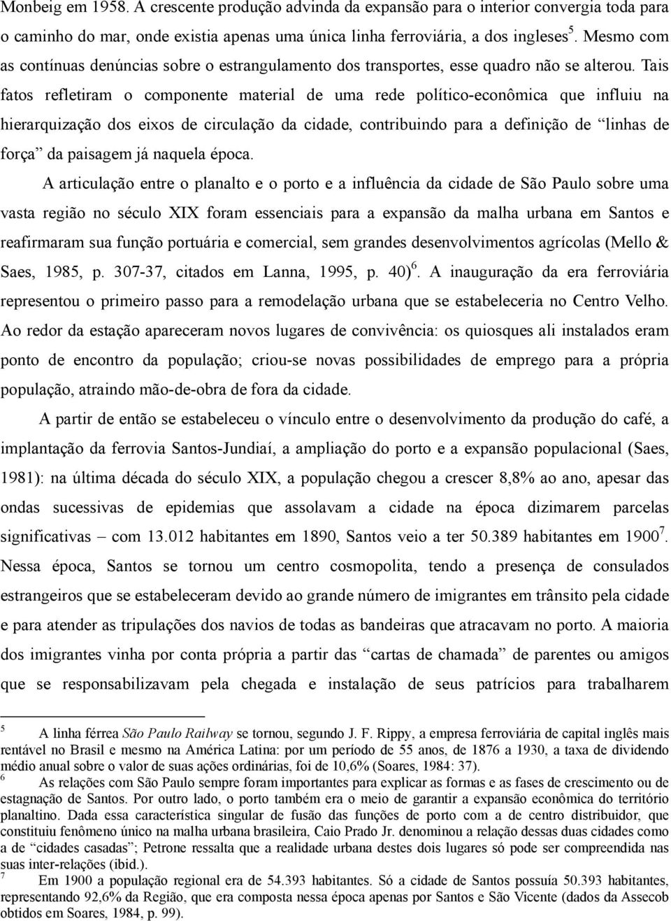 Tais fatos refletiram o componente material de uma rede político-econômica que influiu na hierarquização dos eixos de circulação da cidade, contribuindo para a definição de linhas de força da