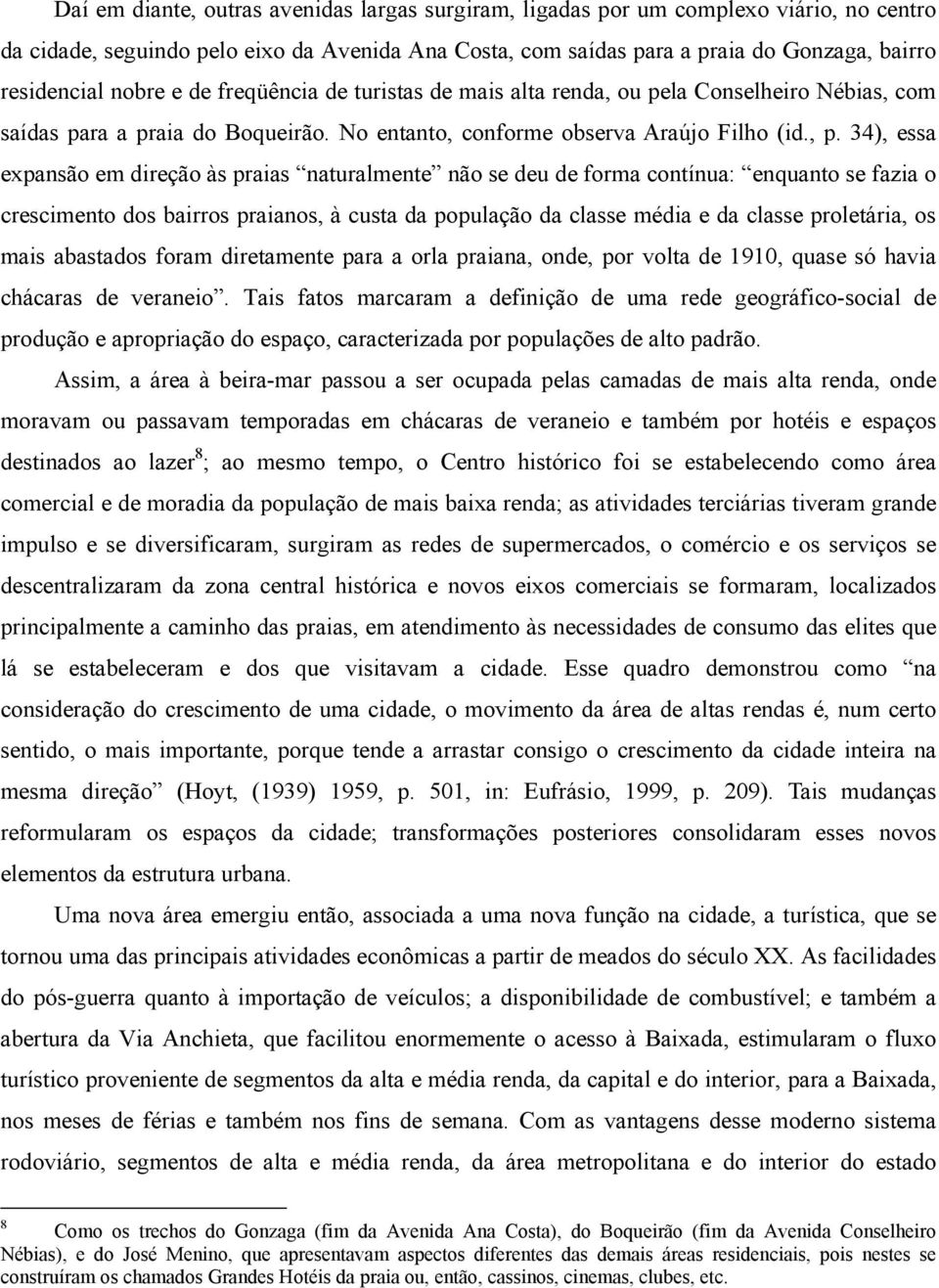 34), essa expansão em direção às praias naturalmente não se deu de forma contínua: enquanto se fazia o crescimento dos bairros praianos, à custa da população da classe média e da classe proletária,